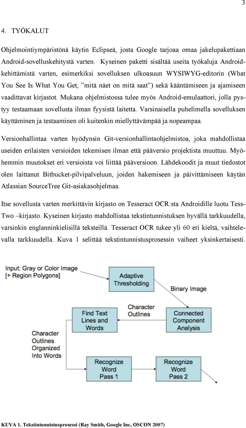 ajamiseen vaadittavat kirjastot. Mukana ohjelmistossa tulee myös Android-emulaattori, jolla pystyy testaamaan sovellusta ilman fyysistä laitetta.