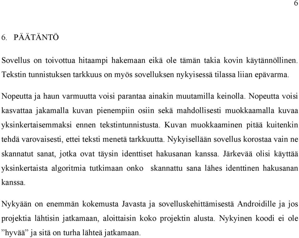 Nopeutta voisi kasvattaa jakamalla kuvan pienempiin osiin sekä mahdollisesti muokkaamalla kuvaa yksinkertaisemmaksi ennen tekstintunnistusta.