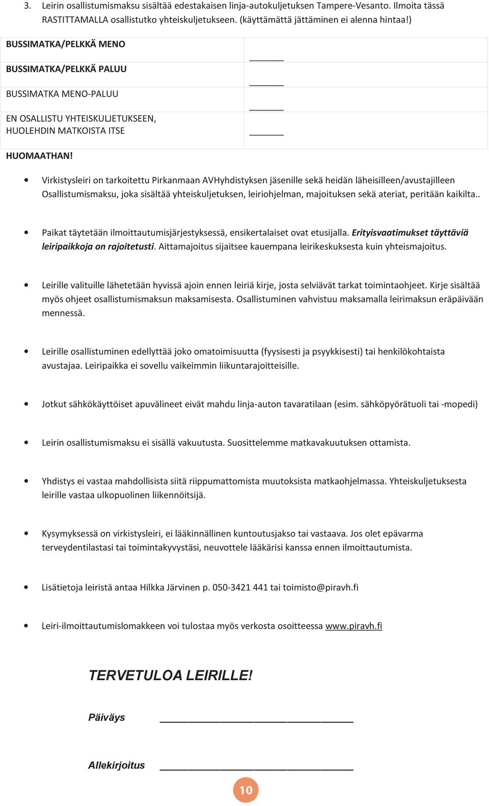 Virkistysleiri on tarkoitettu Pirkanmaan AVHyhdistyksen jäsenille sekä heidän läheisilleen/avustajilleen Osallistumismaksu, joka sisältää yhteiskuljetuksen, leiriohjelman, majoituksen sekä ateriat,