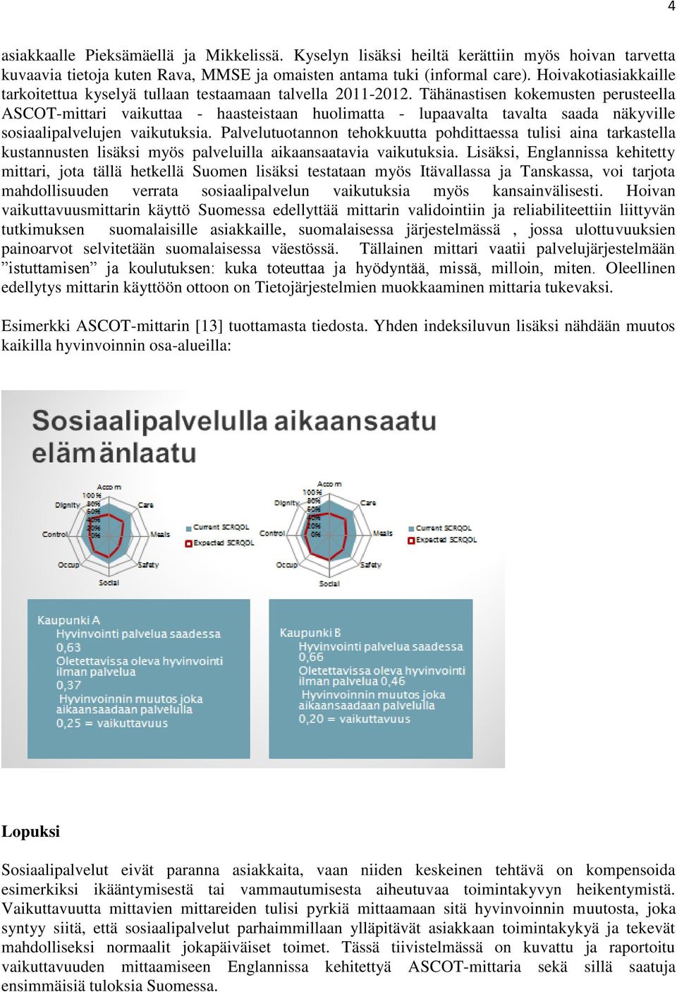 Tähänastisen kokemusten perusteella ASCOT-mittari vaikuttaa - haasteistaan huolimatta - lupaavalta tavalta saada näkyville sosiaalipalvelujen vaikutuksia.