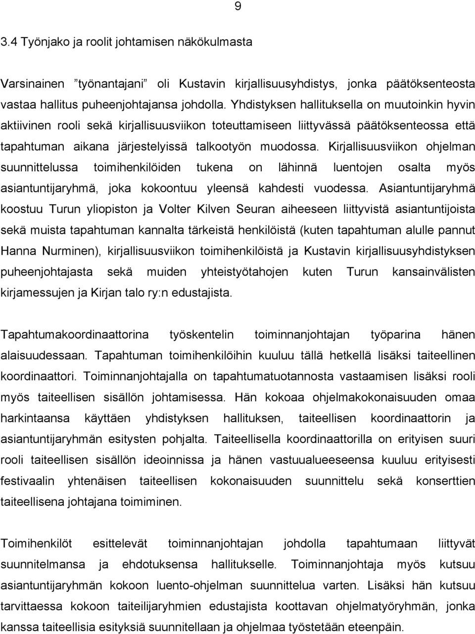 Kirjallisuusviikon ohjelman suunnittelussa toimihenkilöiden tukena on lähinnä luentojen osalta myös asiantuntijaryhmä, joka kokoontuu yleensä kahdesti vuodessa.