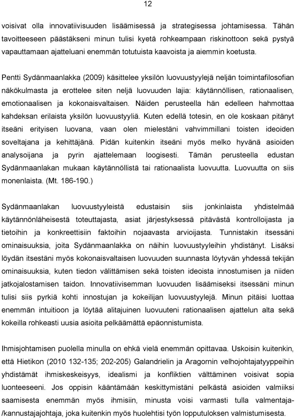 Pentti Sydänmaanlakka (2009) käsittelee yksilön luovuustyylejä neljän toimintafilosofian näkökulmasta ja erottelee siten neljä luovuuden lajia: käytännöllisen, rationaalisen, emotionaalisen ja