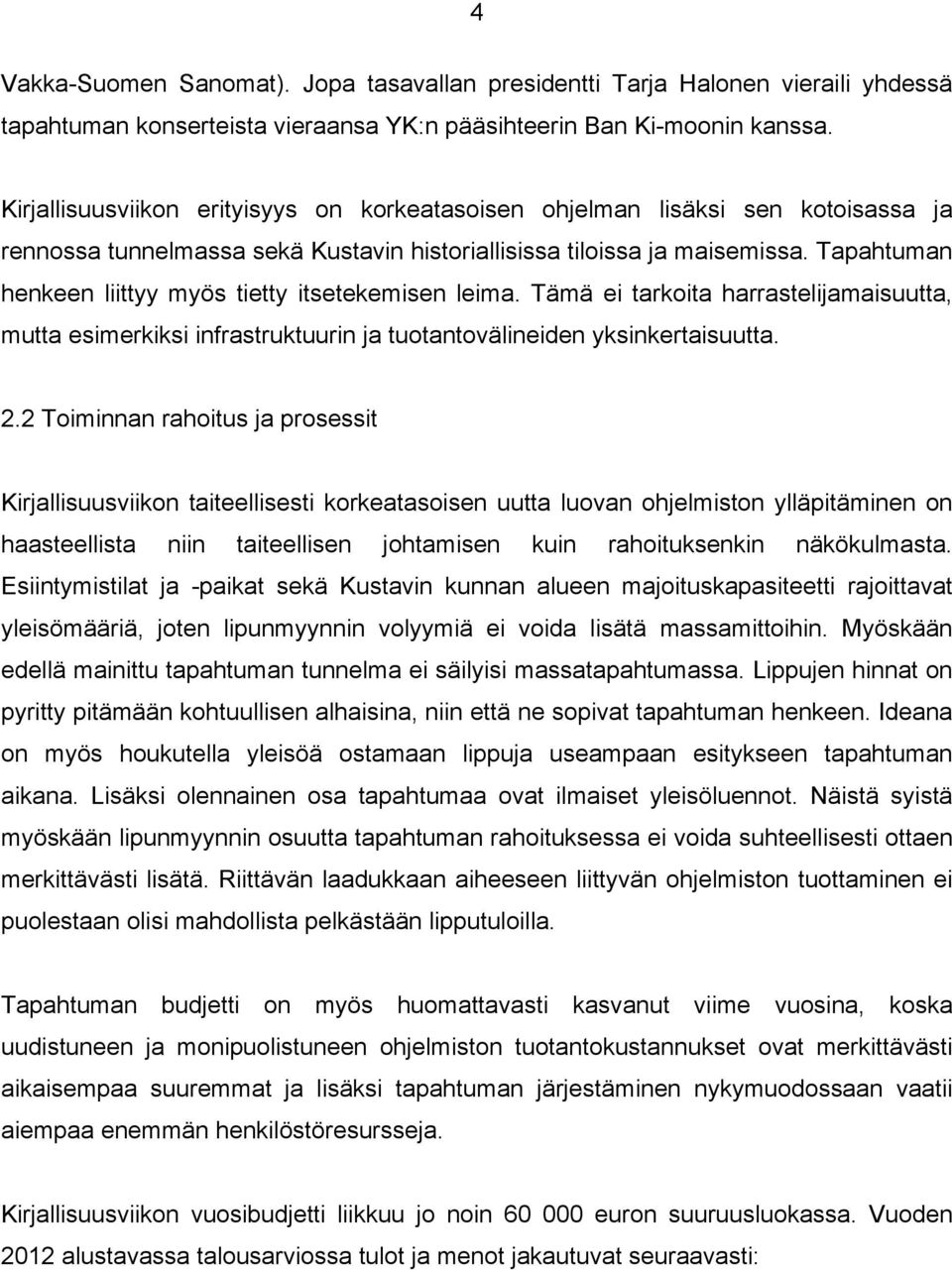 Tapahtuman henkeen liittyy myös tietty itsetekemisen leima. Tämä ei tarkoita harrastelijamaisuutta, mutta esimerkiksi infrastruktuurin ja tuotantovälineiden yksinkertaisuutta. 2.