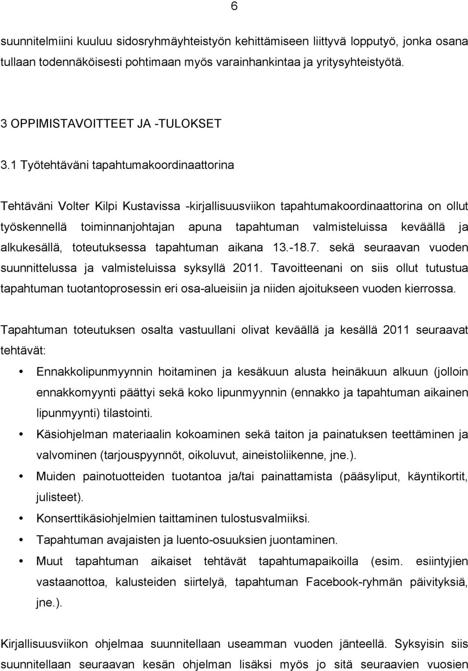 1 Työtehtäväni tapahtumakoordinaattorina Tehtäväni Volter Kilpi Kustavissa -kirjallisuusviikon tapahtumakoordinaattorina on ollut työskennellä toiminnanjohtajan apuna tapahtuman valmisteluissa