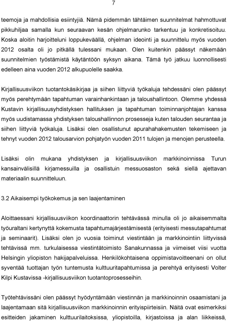 Olen kuitenkin päässyt näkemään suunnitelmien työstämistä käytäntöön syksyn aikana. Tämä työ jatkuu luonnollisesti edelleen aina vuoden 2012 alkupuolelle saakka.