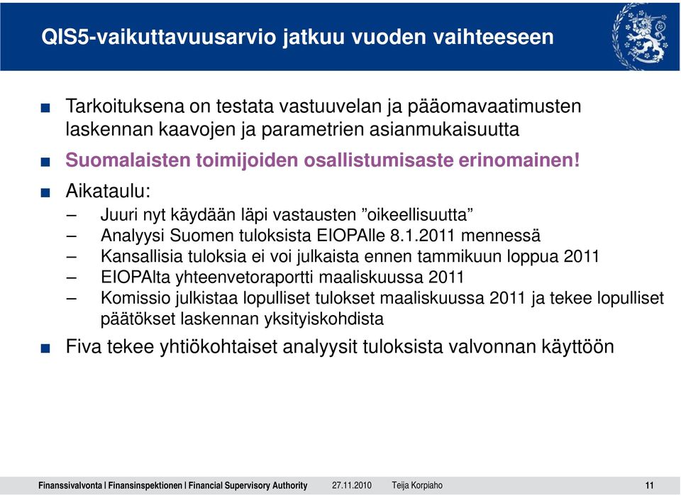 2011 mennessä Kansallisia tuloksia ei voi julkaista ennen tammikuun loppua 2011 EIOPAlta yhteenvetoraportti maaliskuussa 2011 Komissio julkistaa lopulliset