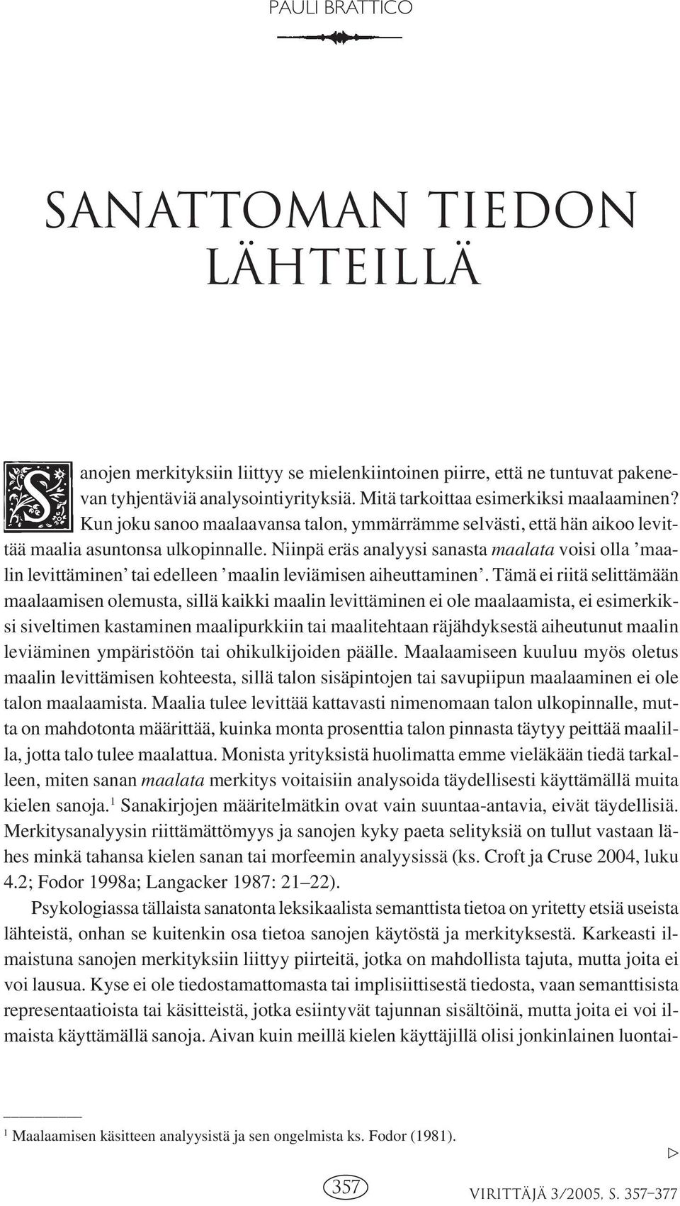 Niinpä eräs analyysi sanasta maalata voisi olla maalin levittäminen tai edelleen maalin leviämisen aiheuttaminen.