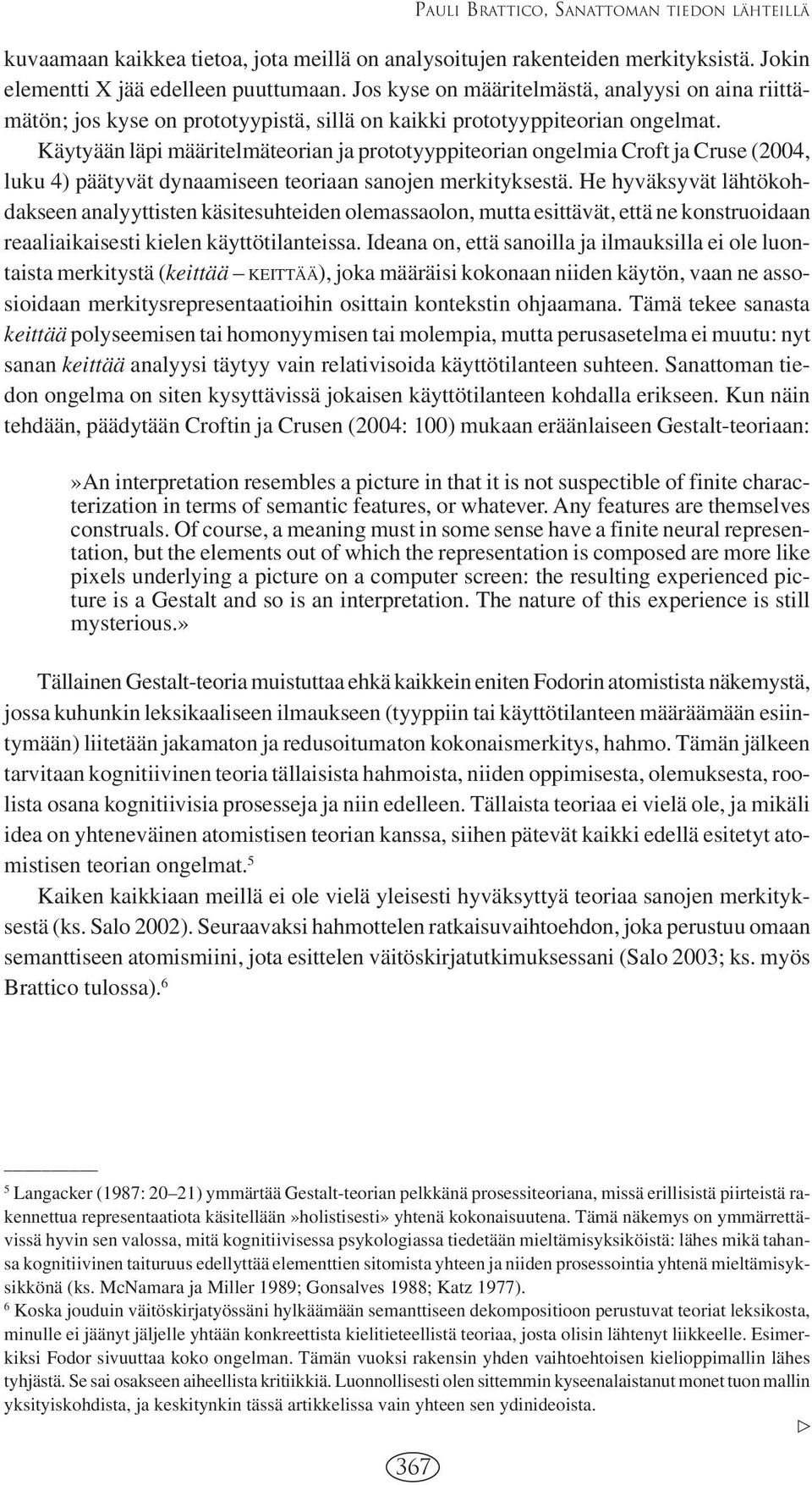 Käytyään läpi määritelmäteorian ja prototyyppiteorian ongelmia Croft ja Cruse (2004, luku 4) päätyvät dynaamiseen teoriaan sanojen merkityksestä.