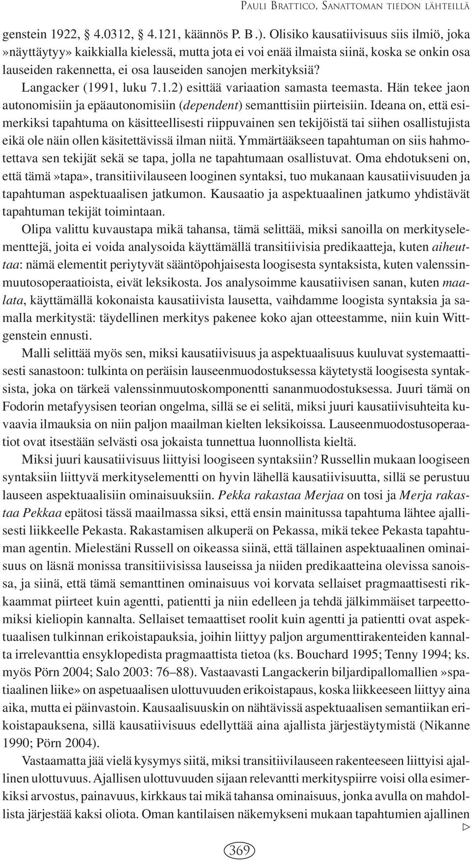 Langacker (1991, luku 7.1.2) esittää variaation samasta teemasta. Hän tekee jaon autonomisiin ja epäautonomisiin (dependent) semanttisiin piirteisiin.