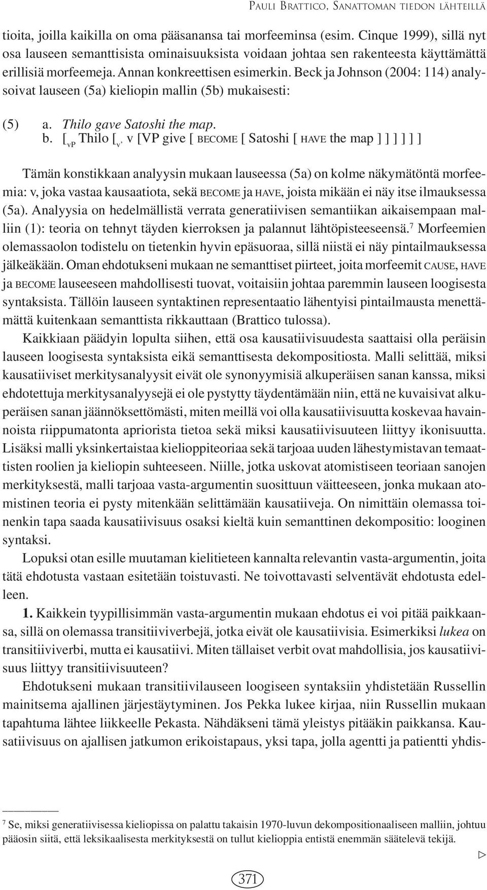 Beck ja Johnson (2004: 114) analysoivat lauseen (5a) kieliopin mallin (5b) mukaisesti: (5) a. Thilo gave Satoshi the map. b.