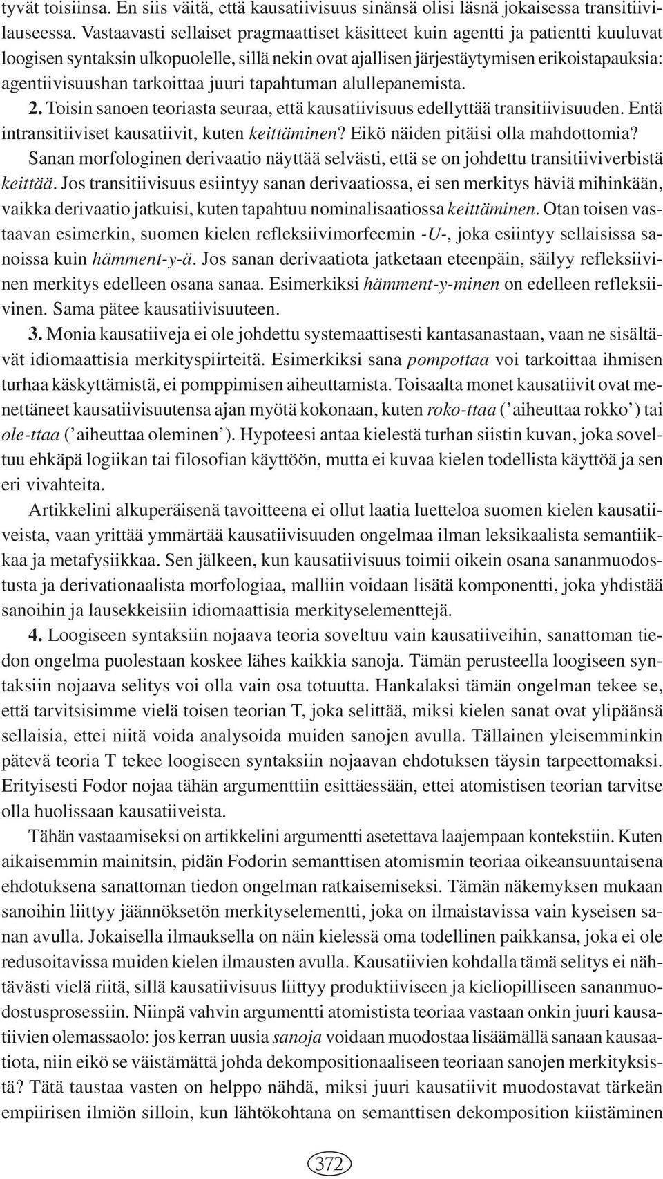 tarkoittaa juuri tapahtuman alullepanemista. 2. Toisin sanoen teoriasta seuraa, että kausatiivisuus edellyttää transitiivisuuden. Entä intransitiiviset kausatiivit, kuten keittäminen?