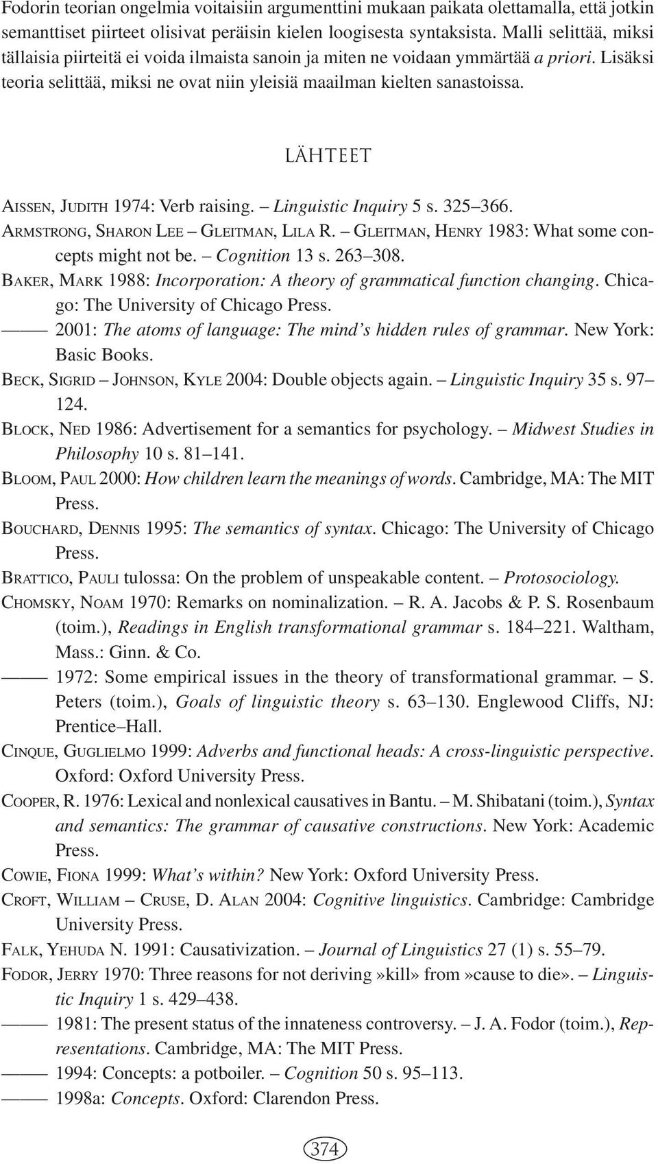 Lähteet AISSEN, JUDITH 1974: Verb raising. Linguistic Inquiry 5 s. 325 366. ARMSTRONG, SHARON LEE GLEITMAN, LILA R. GLEITMAN, HENRY 1983: What some concepts might not be. Cognition 13 s. 263 308.