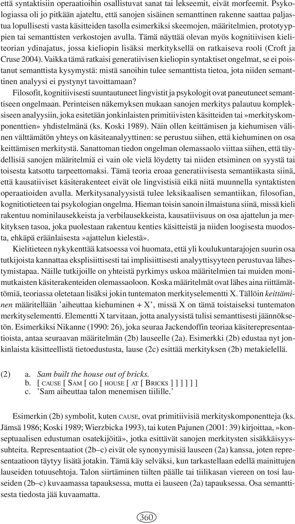 semanttisten verkostojen avulla. Tämä näyttää olevan myös kognitiivisen kieliteorian ydinajatus, jossa kieliopin lisäksi merkityksellä on ratkaiseva rooli (Croft ja Cruse 2004).