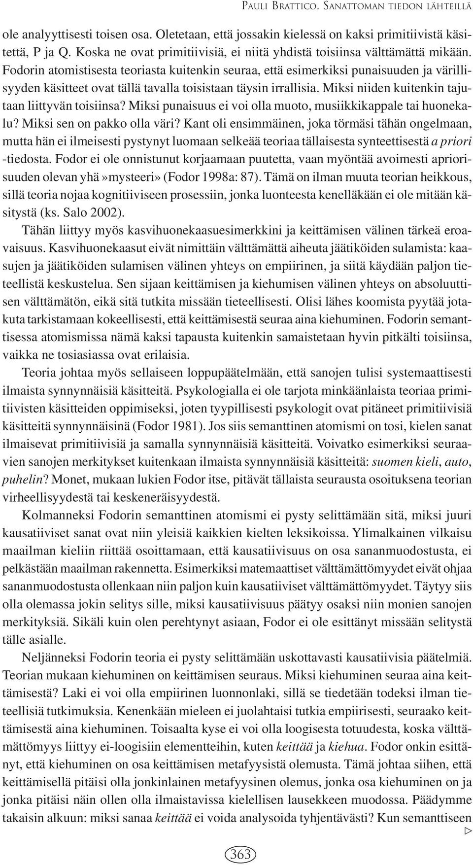 Fodorin atomistisesta teoriasta kuitenkin seuraa, että esimerkiksi punaisuuden ja värillisyyden käsitteet ovat tällä tavalla toisistaan täysin irrallisia.