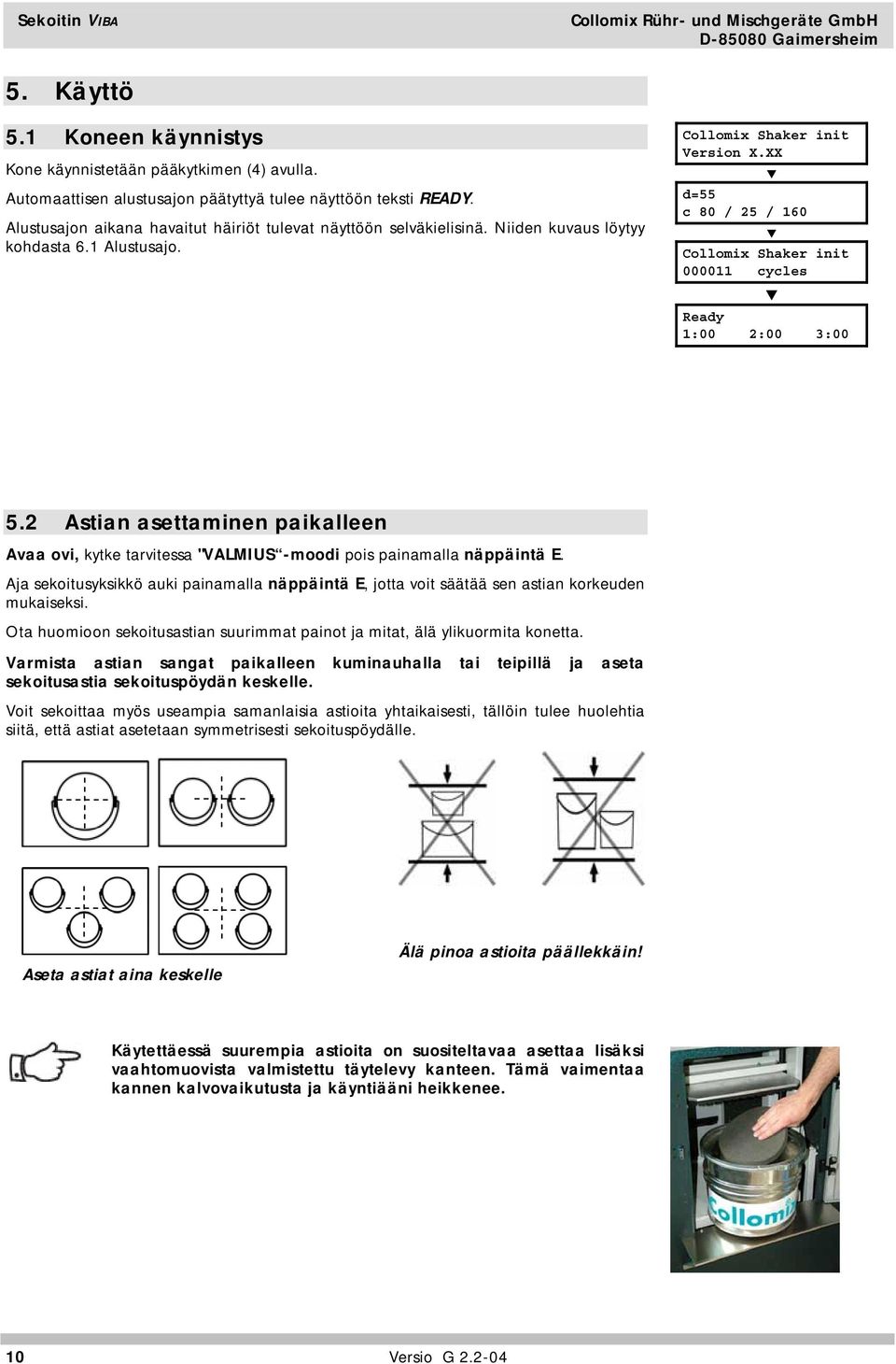 XX d=55 c 80 / 25 / 160 Collomix Shaker init 000011 cycles Ready 1:00 2:00 3:00 5.2 Astian asettaminen paikalleen Avaa ovi, kytke tarvitessa "VALMIUS -moodi pois painamalla näppäintä E.