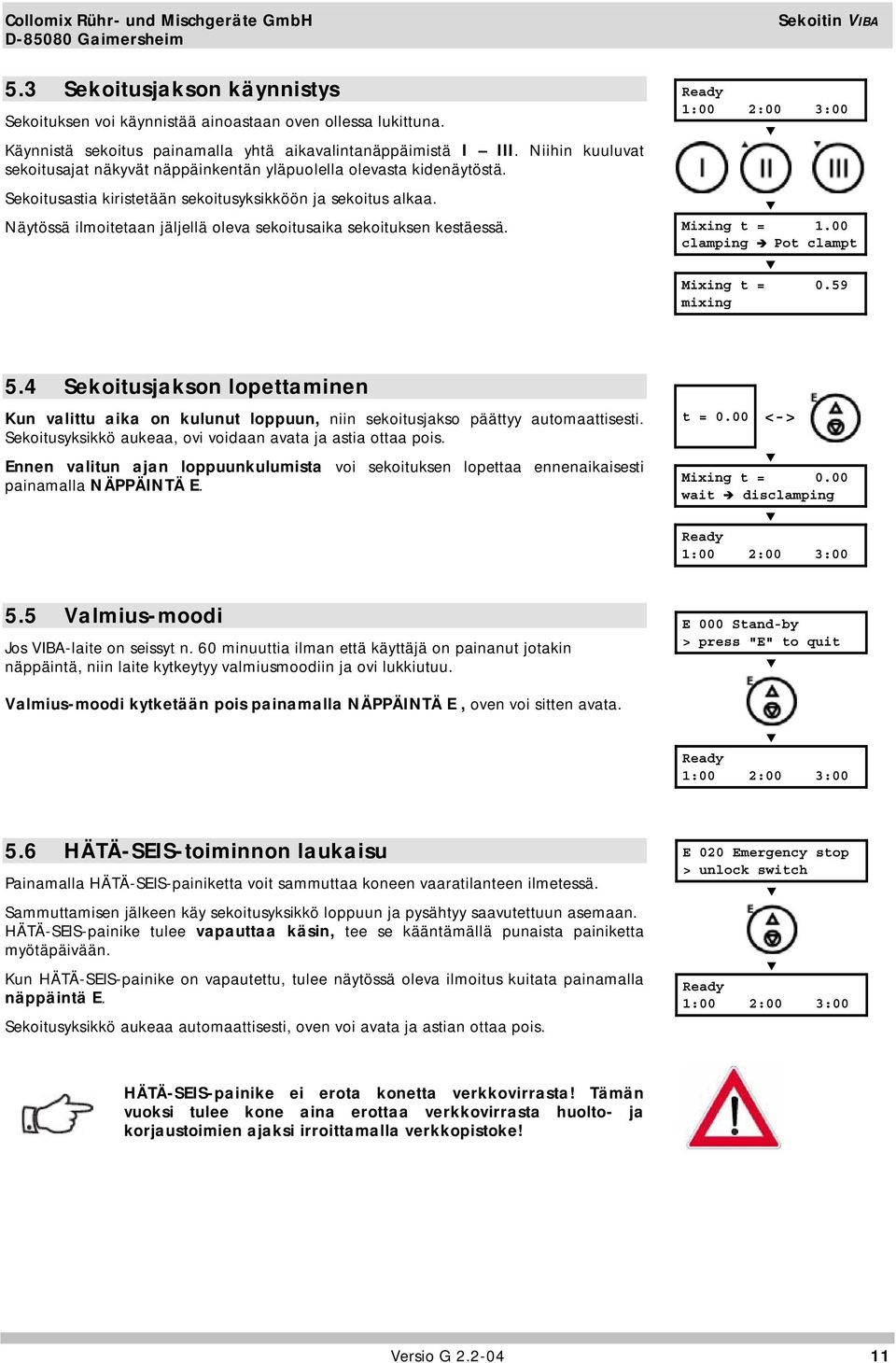 Näytössä ilmoitetaan jäljellä oleva sekoitusaika sekoituksen kestäessä. Ready 1:00 2:00 3:00 Mixing t = 1.00 clamping Pot clampt Mixing t = 0.59 mixing 5.