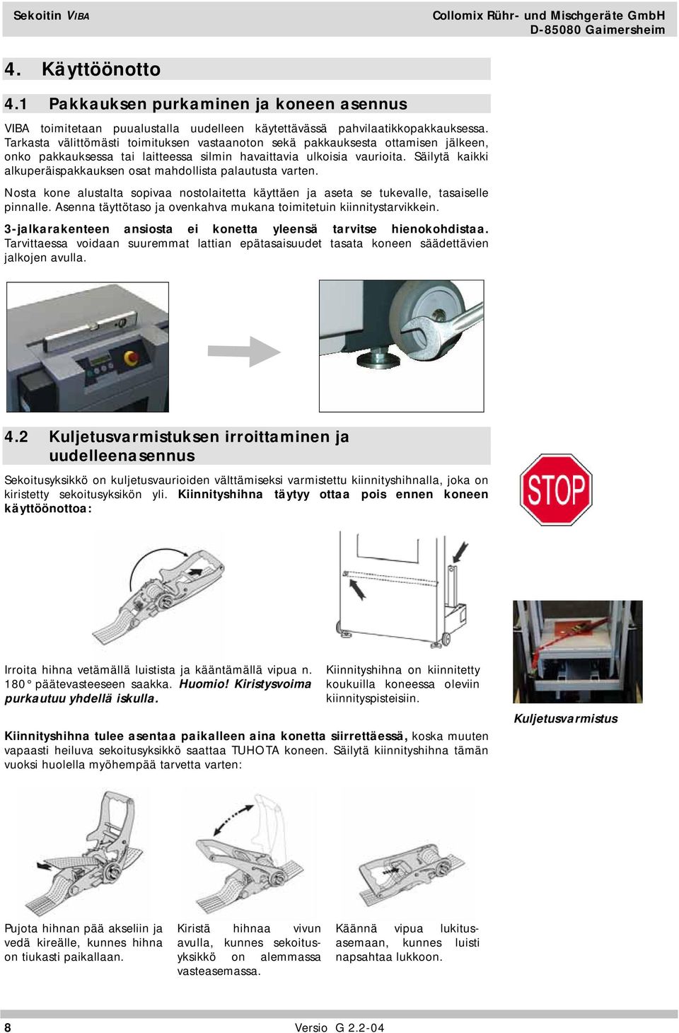 Säilytä kaikki alkuperäispakkauksen osat mahdollista palautusta varten. Nosta kone alustalta sopivaa nostolaitetta käyttäen ja aseta se tukevalle, tasaiselle pinnalle.