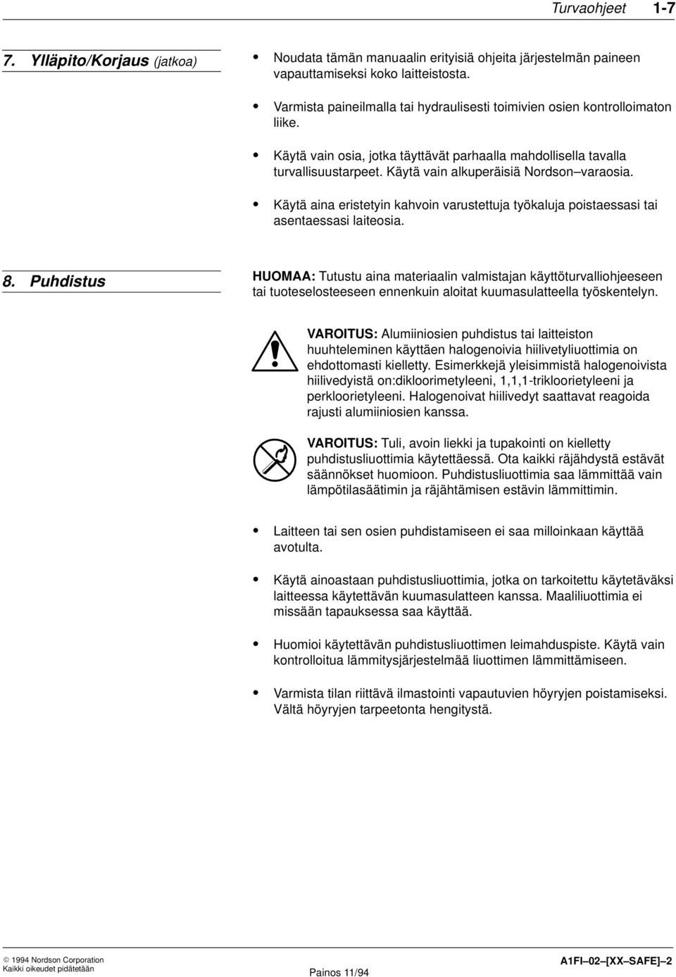 Käytä vain alkuperäisiä Nordson varaosia. Käytä aina eristetyin kahvoin varustettuja työkaluja poistaessasi tai asentaessasi laiteosia. 8.