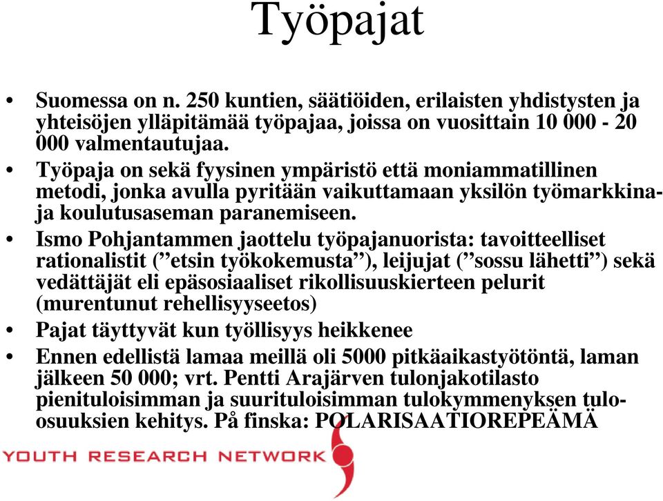 Ismo Pohjantammen jaottelu työpajanuorista: tavoitteelliset rationalistit ( etsin työkokemusta ), leijujat ( sossu lähetti ) sekä vedättäjät eli epäsosiaaliset rikollisuuskierteen pelurit