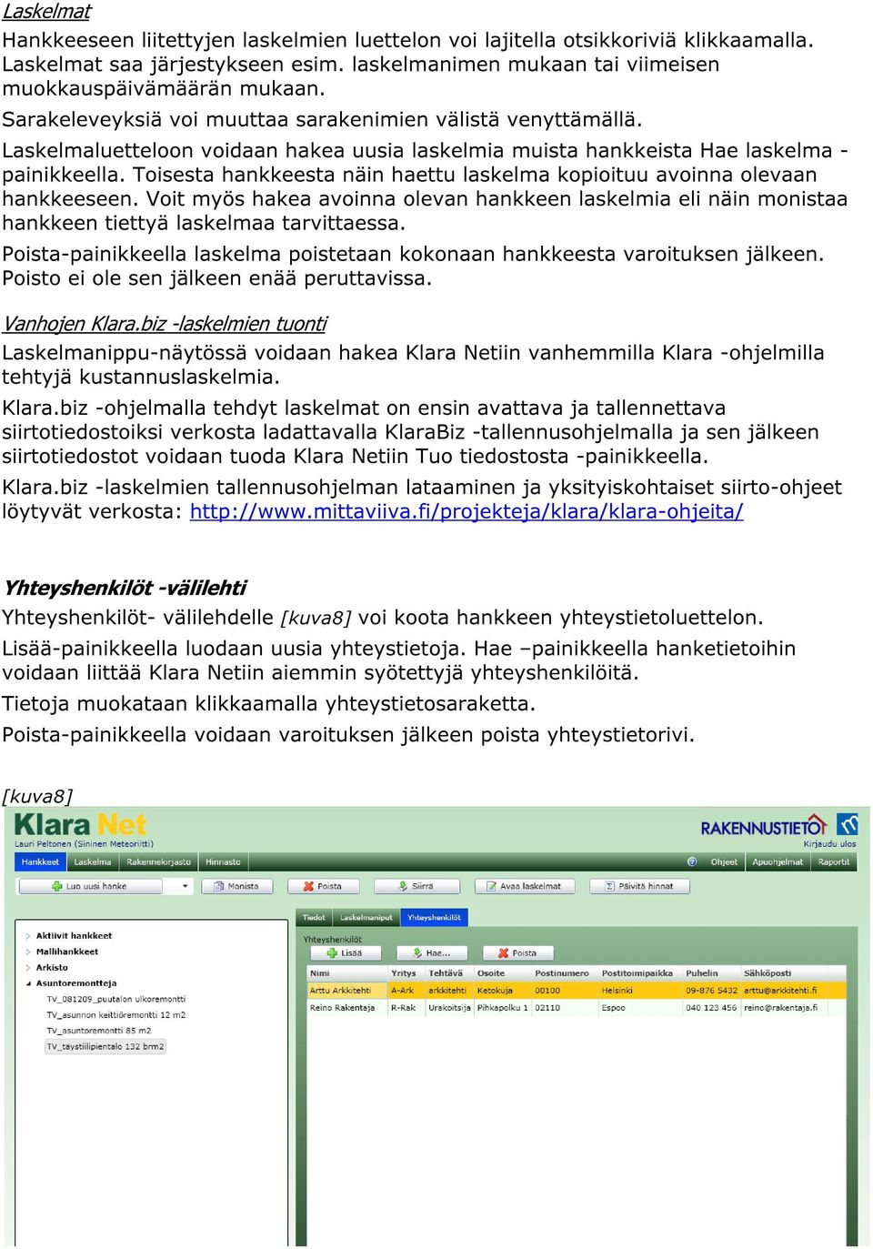 Toisesta hankkeesta näin haettu laskelma kopioituu avoinna olevaan hankkeeseen. Voit myös hakea avoinna olevan hankkeen laskelmia eli näin monistaa hankkeen tiettyä laskelmaa tarvittaessa.