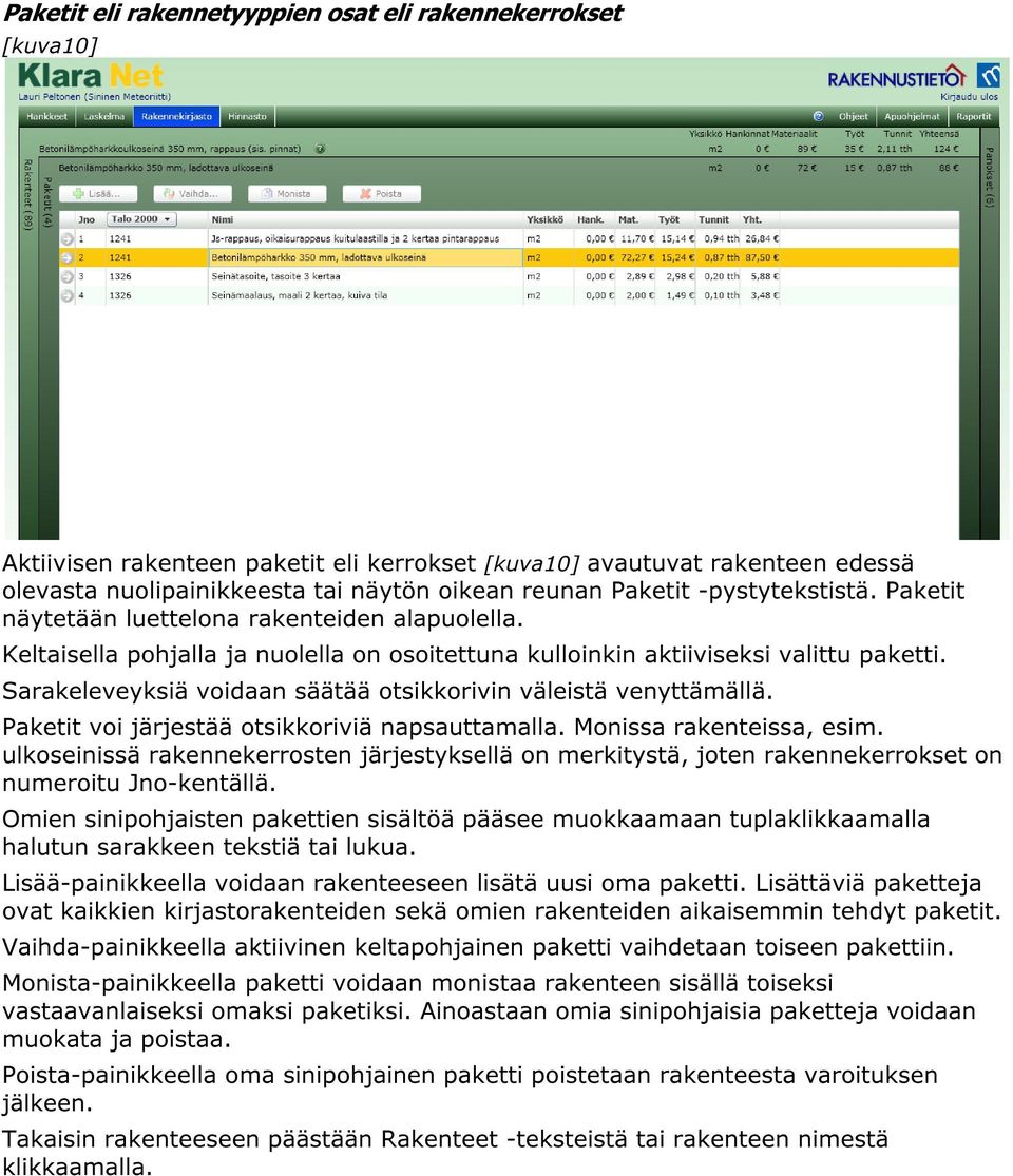 Sarakeleveyksiä voidaan säätää otsikkorivin väleistä venyttämällä. Paketit voi järjestää otsikkoriviä napsauttamalla. Monissa rakenteissa, esim.