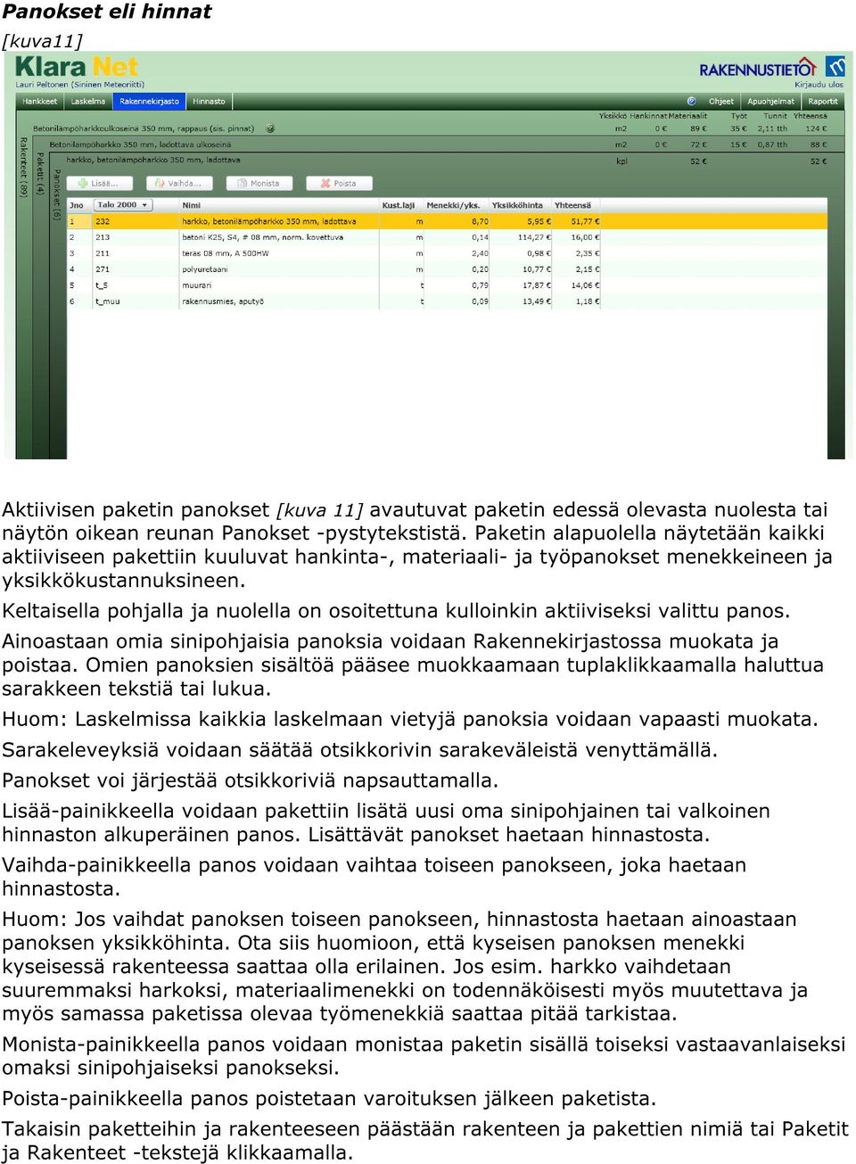 Keltaisella pohjalla ja nuolella on osoitettuna kulloinkin aktiiviseksi valittu panos. Ainoastaan omia sinipohjaisia panoksia voidaan Rakennekirjastossa muokata ja poistaa.