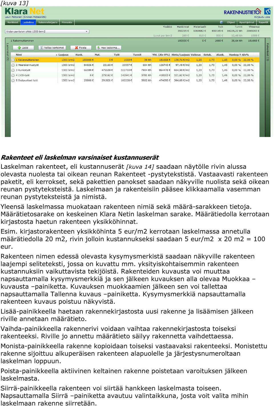 Laskelmaan ja rakenteisiin pääsee klikkaamalla vasemman reunan pystyteksteistä ja nimistä. Yleensä laskelmassa muokataan rakenteen nimiä sekä määrä-sarakkeen tietoja.