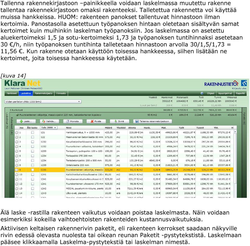 Jos laskelmassa on asetettu aluekertoimeksi 1,5 ja sotu-kertoimeksi 1,73 ja työpanoksen tuntihinnaksi asetetaan 30 /h, niin työpanoksen tuntihinta talletetaan hinnastoon arvolla 30/1,5/1,73 = 11,56.