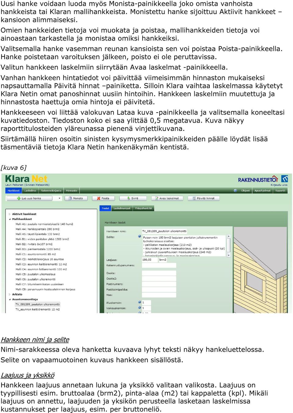 Valitsemalla hanke vasemman reunan kansioista sen voi poistaa Poista-painikkeella. Hanke poistetaan varoituksen jälkeen, poisto ei ole peruttavissa.