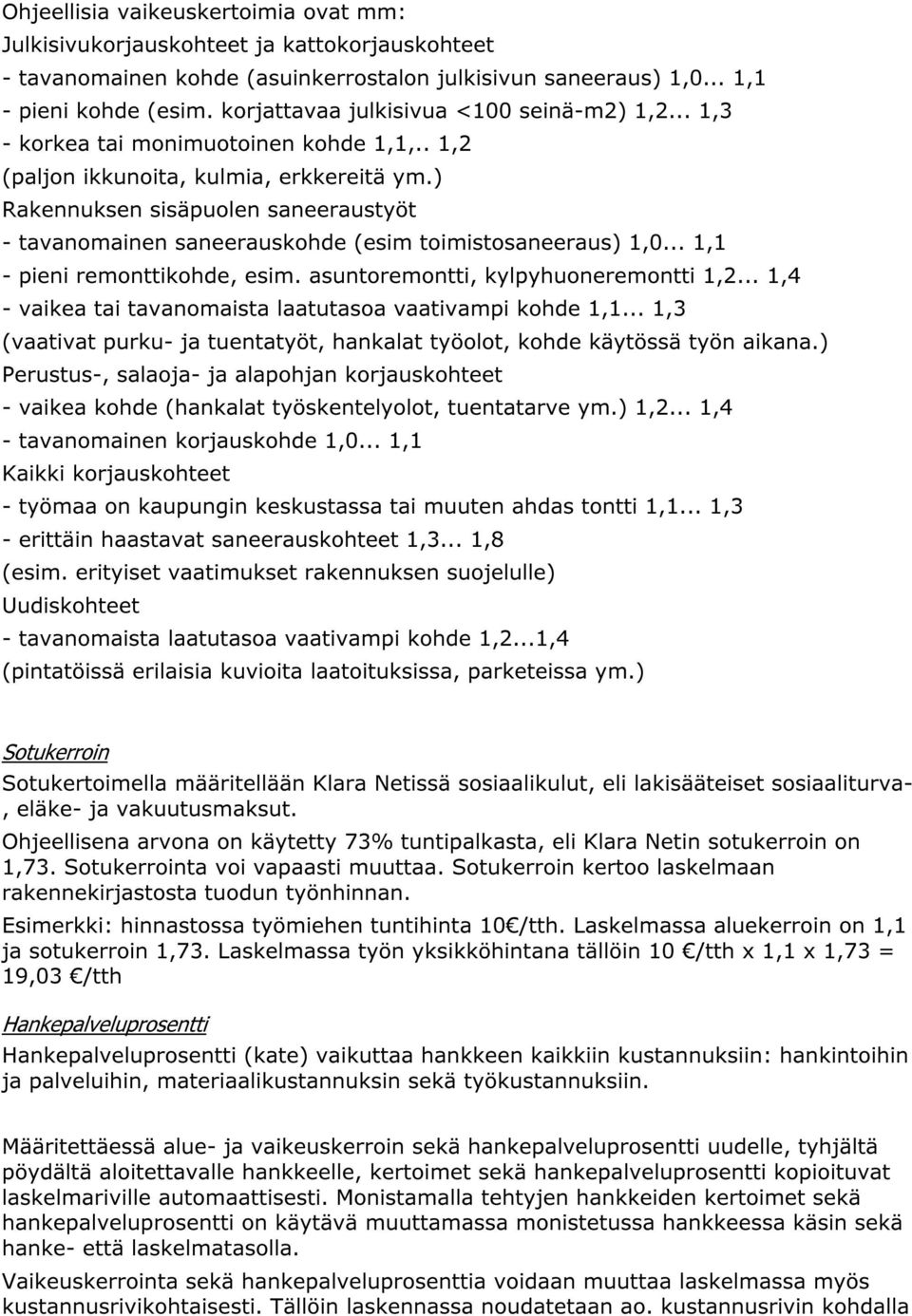 ) Rakennuksen sisäpuolen saneeraustyöt - tavanomainen saneerauskohde (esim toimistosaneeraus) 1,0... 1,1 - pieni remonttikohde, esim. asuntoremontti, kylpyhuoneremontti 1,2.