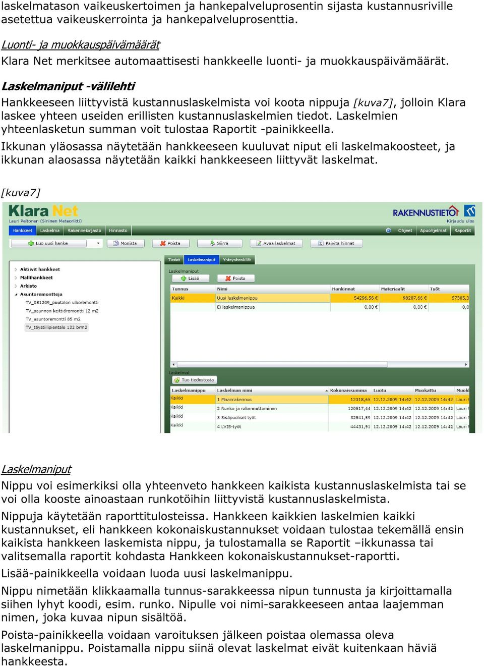 Laskelmaniput -välilehti Hankkeeseen liittyvistä kustannuslaskelmista voi koota nippuja [kuva7], jolloin Klara laskee yhteen useiden erillisten kustannuslaskelmien tiedot.