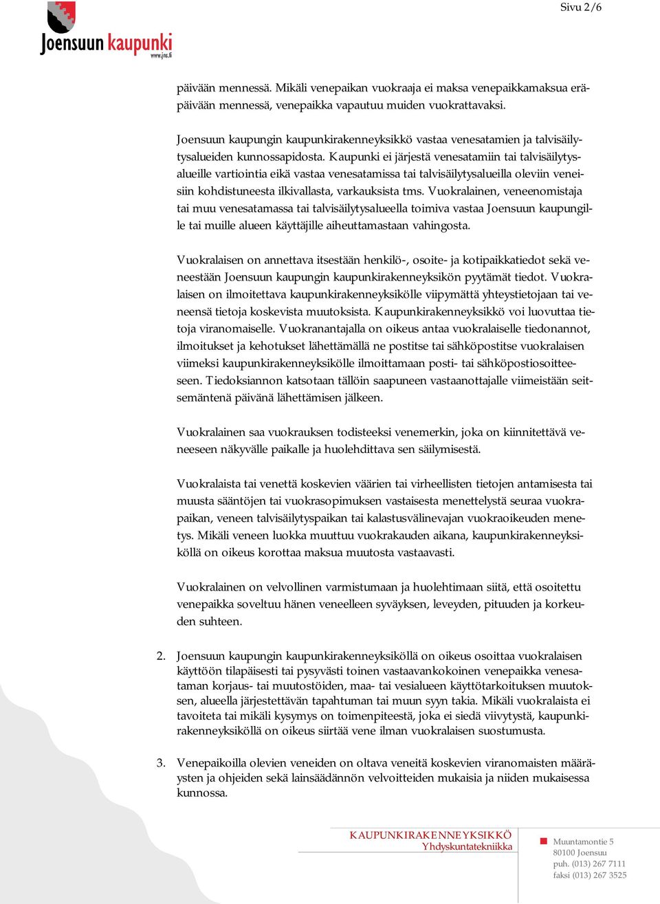 Kaupunki ei järjestä venesatamiin tai talvisäilytysalueille vartiointia eikä vastaa venesatamissa tai talvisäilytysalueilla oleviin veneisiin kohdistuneesta ilkivallasta, varkauksista tms.