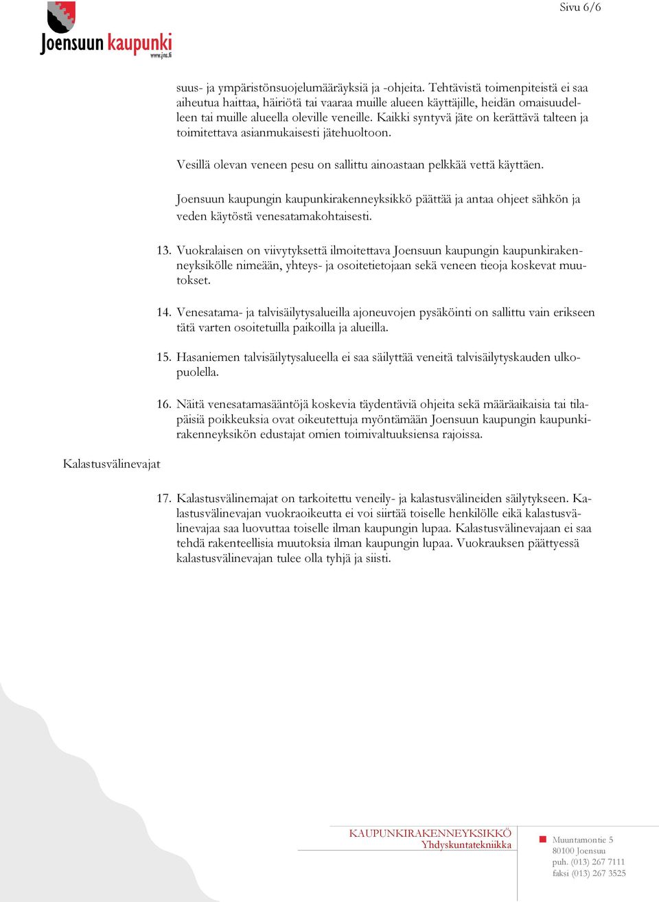 Kaikki syntyvä jäte on kerättävä talteen ja toimitettava asianmukaisesti jätehuoltoon. Vesillä olevan veneen pesu on sallittu ainoastaan pelkkää vettä käyttäen.