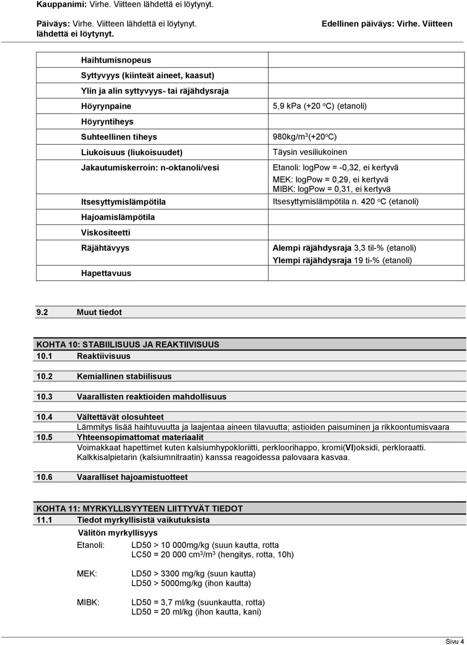 0,29, ei kertyvä MIBK: logpow = 0,31, ei kertyvä Itsesyttymislämpötila n. 420 o C (etanoli) Alempi räjähdysraja 3,3 til-% (etanoli) Ylempi räjähdysraja 19 ti-% (etanoli) 9.