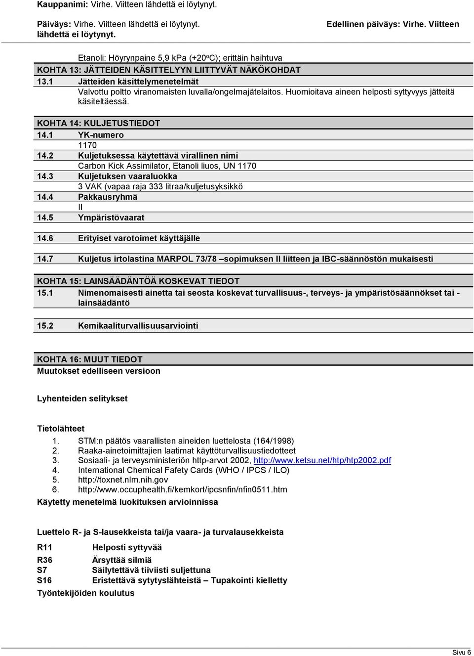 2 Kuljetuksessa käytettävä virallinen nimi Carbon Kick Assimilator, Etanoli liuos, UN 1170 14.3 Kuljetuksen vaaraluokka 3 VAK (vapaa raja 333 litraa/kuljetusyksikkö 14.4 Pakkausryhmä II 14.