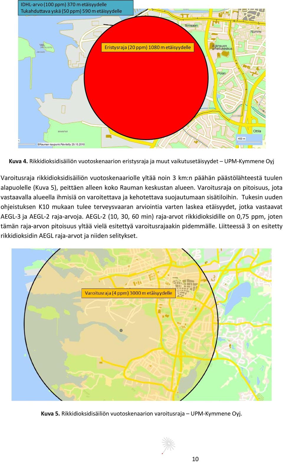 alapuolelle (Kuva 5), peittäen alleen koko Rauman keskustan alueen. Varoitusraja on pitoisuus, jota vastaavalla alueella ihmisiä on varoitettava ja kehotettava suojautumaan sisätiloihin.