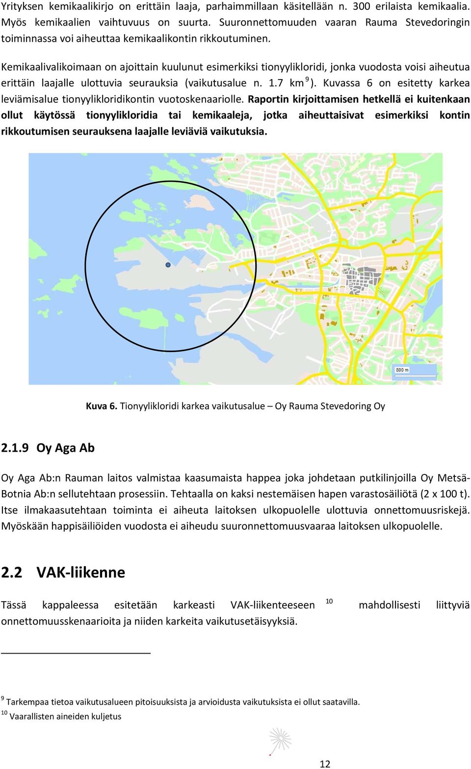 Kemikaalivalikoimaan on ajoittain kuulunut esimerkiksi tionyylikloridi, jonka vuodosta voisi aiheutua erittäin laajalle ulottuvia seurauksia (vaikutusalue n. 1.7 km 9 ).