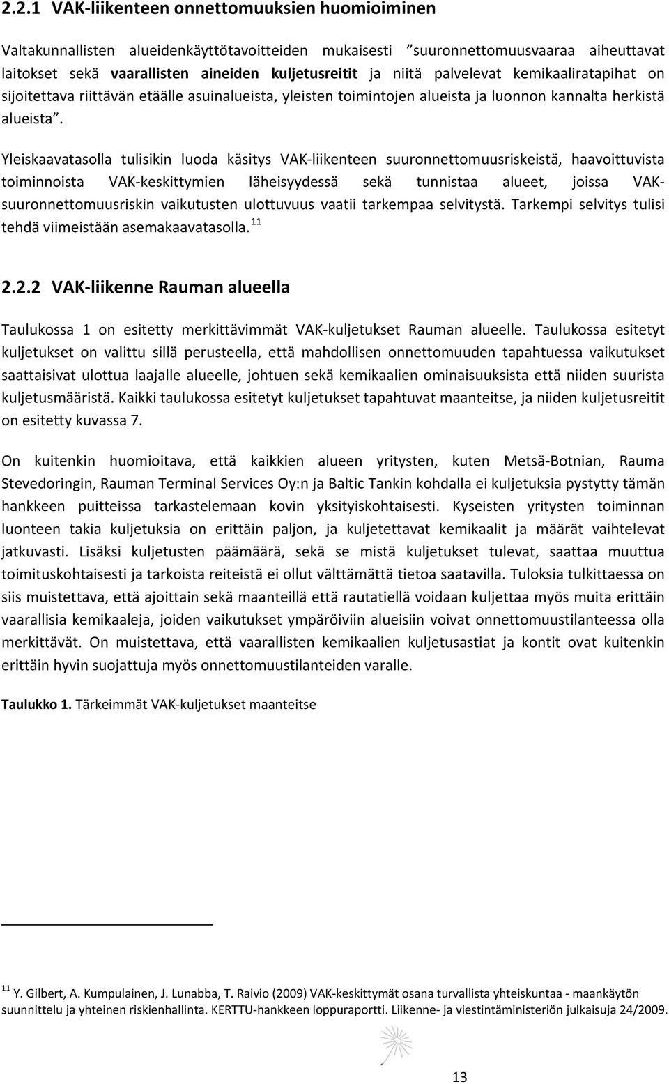 Yleiskaavatasolla tulisikin luoda käsitys VAK liikenteen suuronnettomuusriskeistä, haavoittuvista toiminnoista VAK keskittymien läheisyydessä sekä tunnistaa alueet, joissa VAKsuuronnettomuusriskin