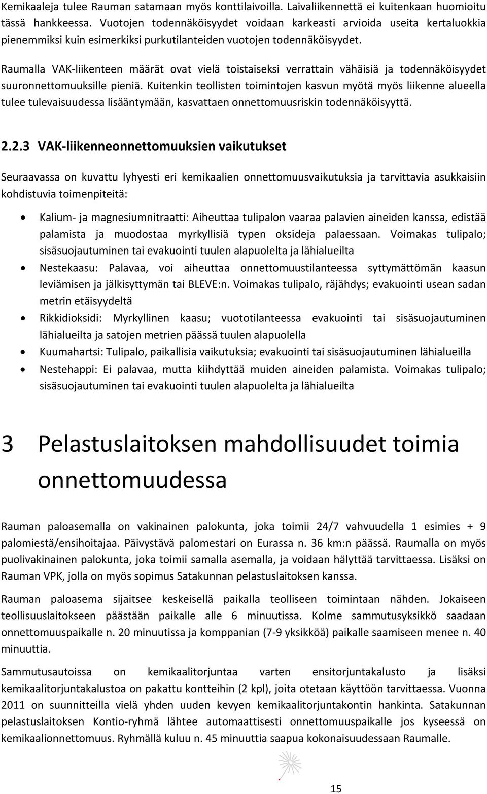 Raumalla VAK liikenteen määrät ovat vielä toistaiseksi verrattain vähäisiä ja todennäköisyydet suuronnettomuuksille pieniä.