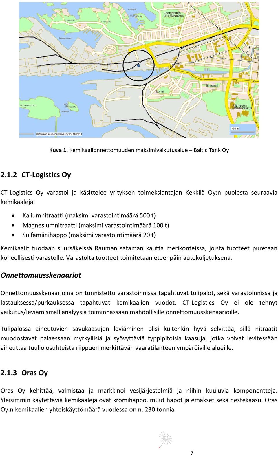 2 CT Logistics Oy CT Logistics Oy varastoi ja käsittelee yrityksen toimeksiantajan Kekkilä Oy:n puolesta seuraavia kemikaaleja: Kaliumnitraatti (maksimi varastointimäärä 500 t) Magnesiumnitraatti