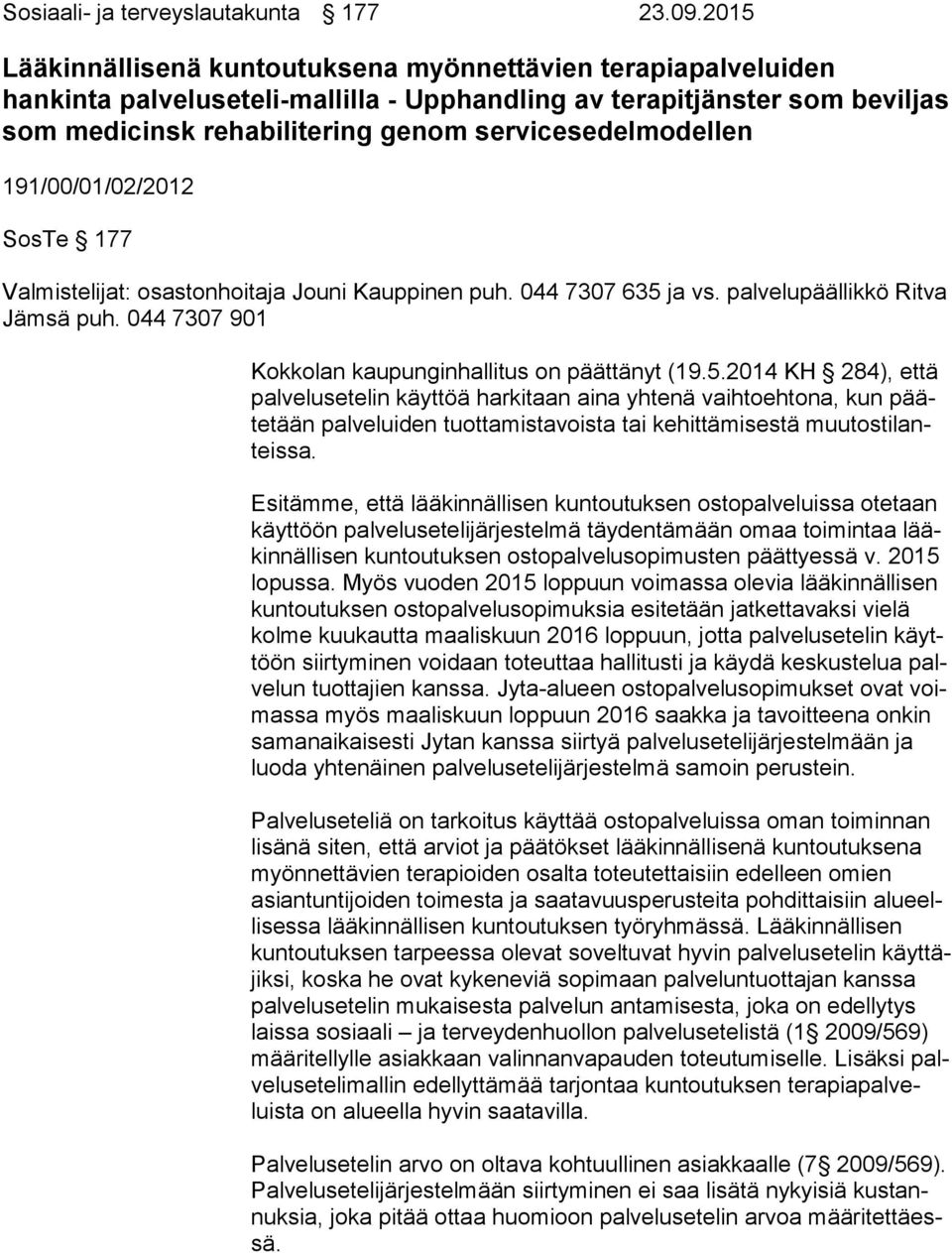 servicesedelmodellen 191/00/01/02/2012 SosTe 177 Valmistelijat: osastonhoitaja Jouni Kauppinen puh. 044 7307 635 ja vs. palvelupäällikkö Ritva Jäm sä puh.