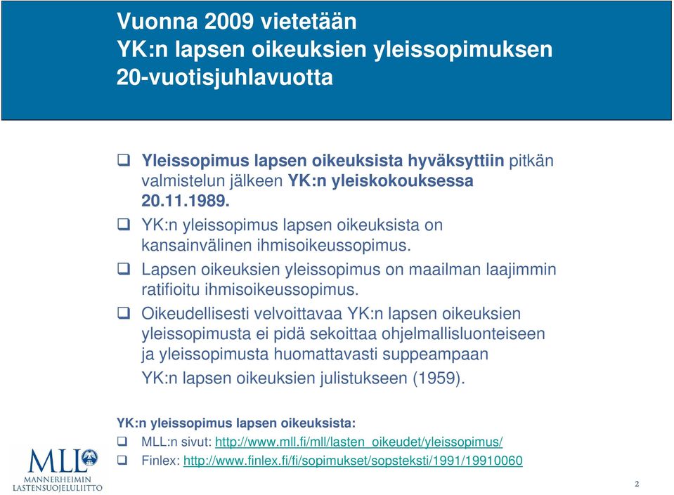 Oikeudellisesti velvoittavaa YK:n lapsen oikeuksien yleissopimusta ei pidä sekoittaa ohjelmallisluonteiseen ja yleissopimusta huomattavasti suppeampaan YK:n lapsen oikeuksien