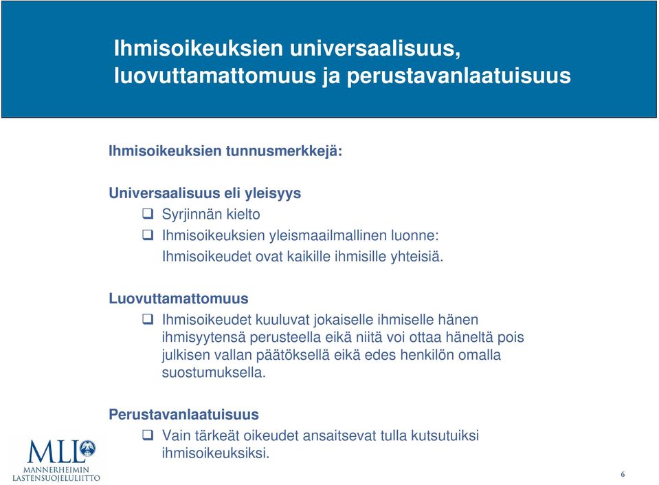 Luovuttamattomuus Ihmisoikeudet kuuluvat jokaiselle ihmiselle hänen ihmisyytensä perusteella eikä niitä voi ottaa häneltä pois