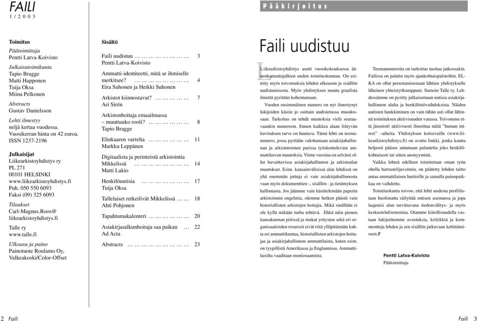 Roos@ liikearkistoyhdistys.fi Talle ry www.talle.fi Ulkoasu ja paino Painotuote Roulamo Oy, Valkeakoski/Color-Offset Sisältö Faili uudistuu 3 Ammatti-identiteetti, mitä se ihmiselle merkitsee?