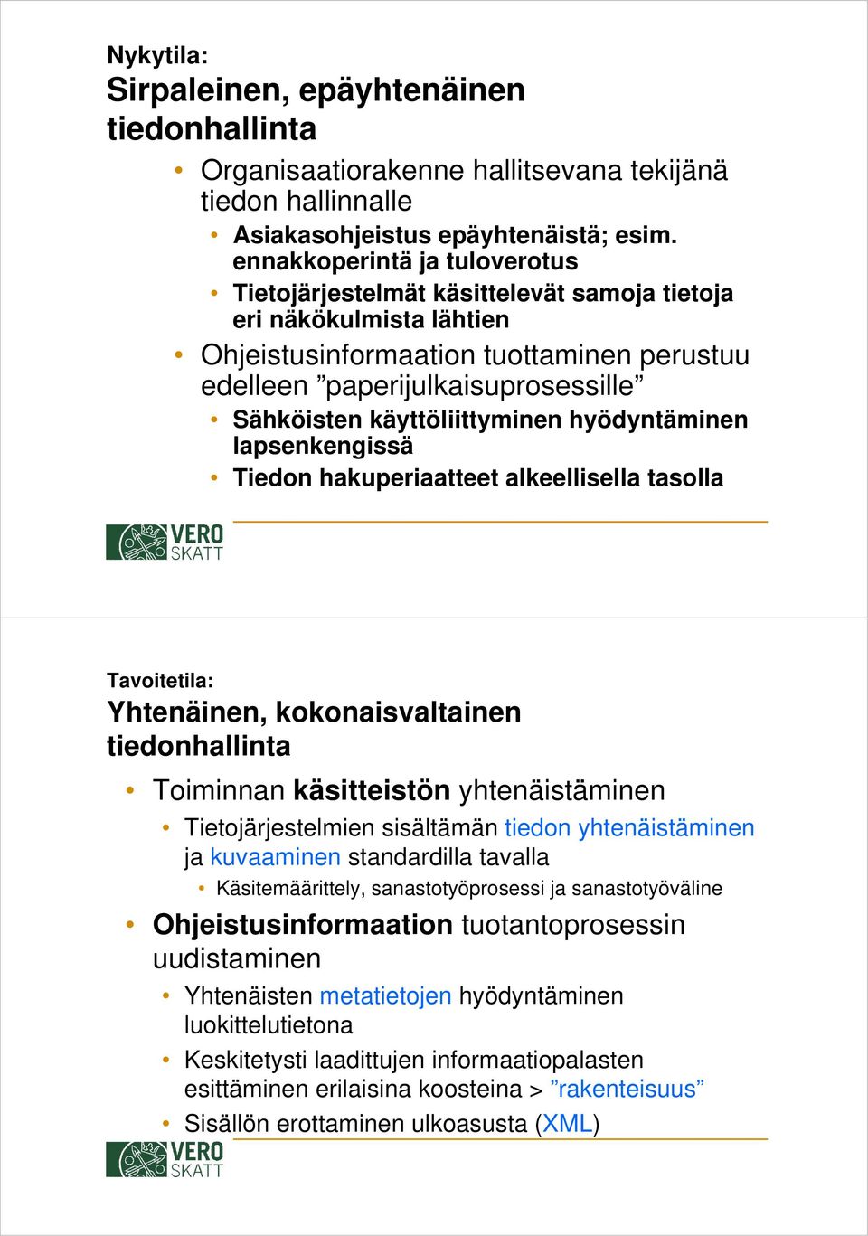 käyttöliittyminen hyödyntäminen lapsenkengissä Tiedon hakuperiaatteet alkeellisella tasolla Tavoitetila: Yhtenäinen, kokonaisvaltainen tiedonhallinta Toiminnan käsitteistön yhtenäistäminen