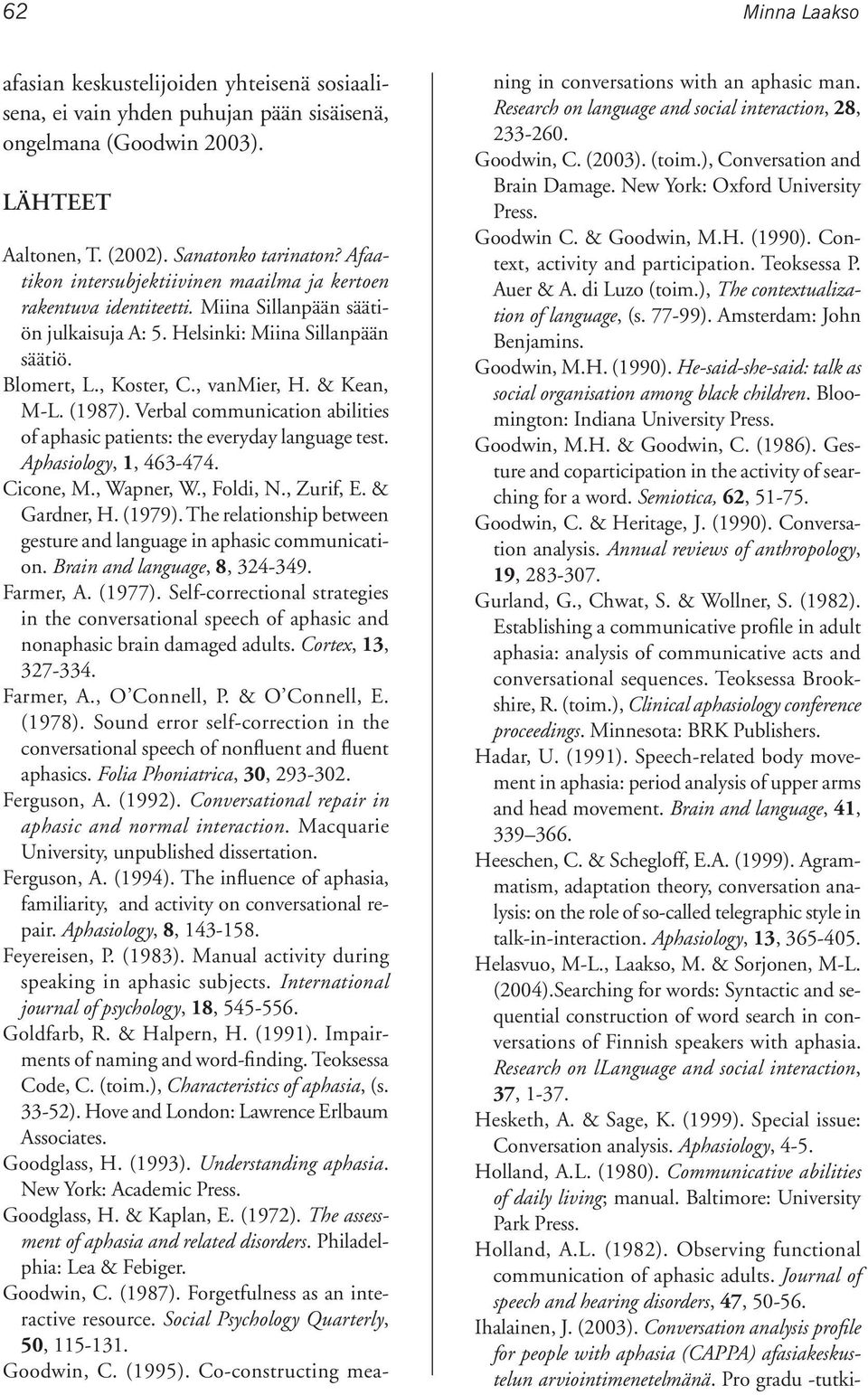 (1987). Verbal communication abilities of aphasic patients: the everyday language test. Aphasiology, 1, 463-474. Cicone, M., Wapner, W., Foldi, N., Zurif, E. & Gardner, H. (1979).