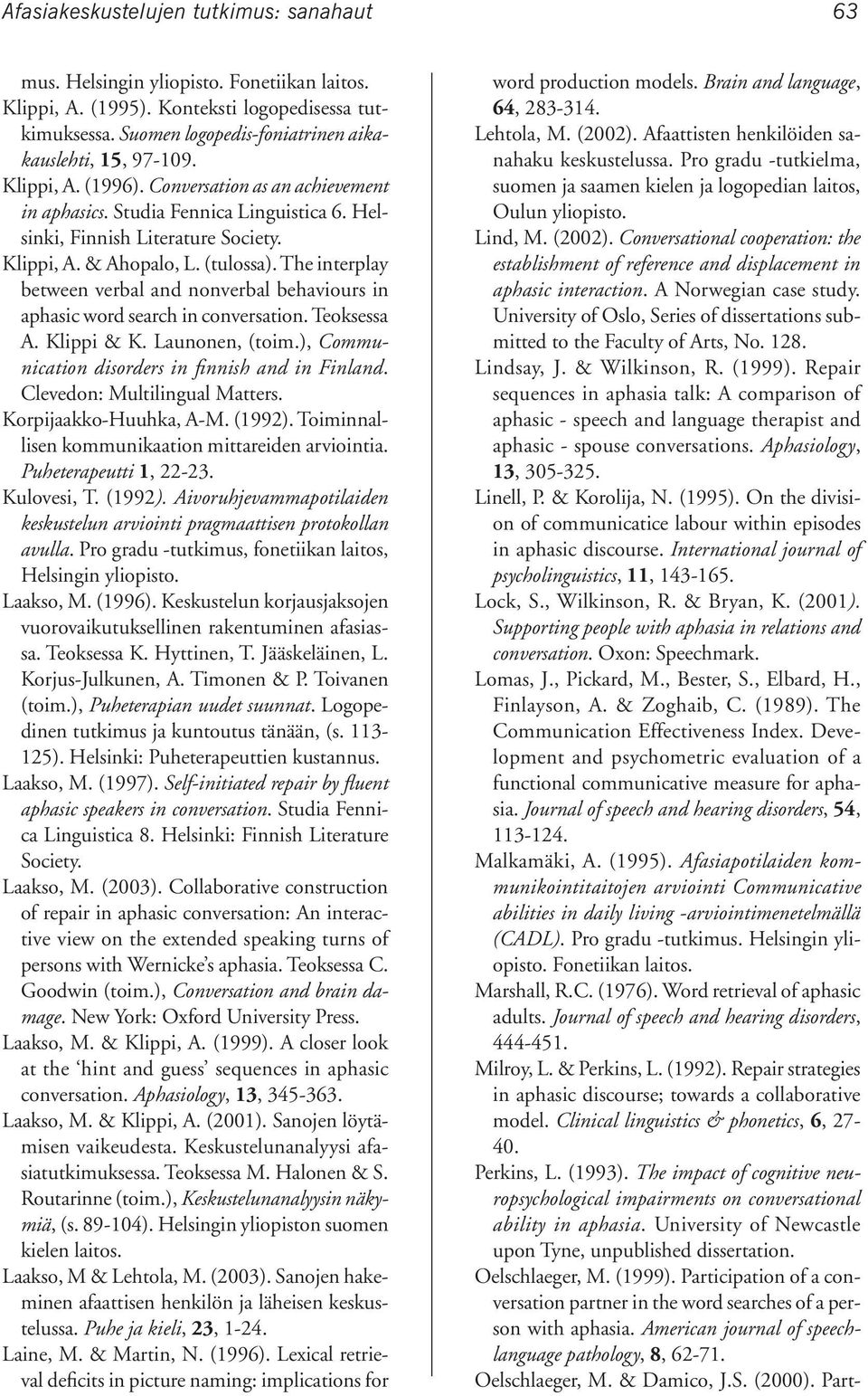 The interplay between verbal and nonverbal behaviours in aphasic word search in conversation. Teoksessa A. Klippi & K. Launonen, (toim.), Communication disorders in finnish and in Finland.