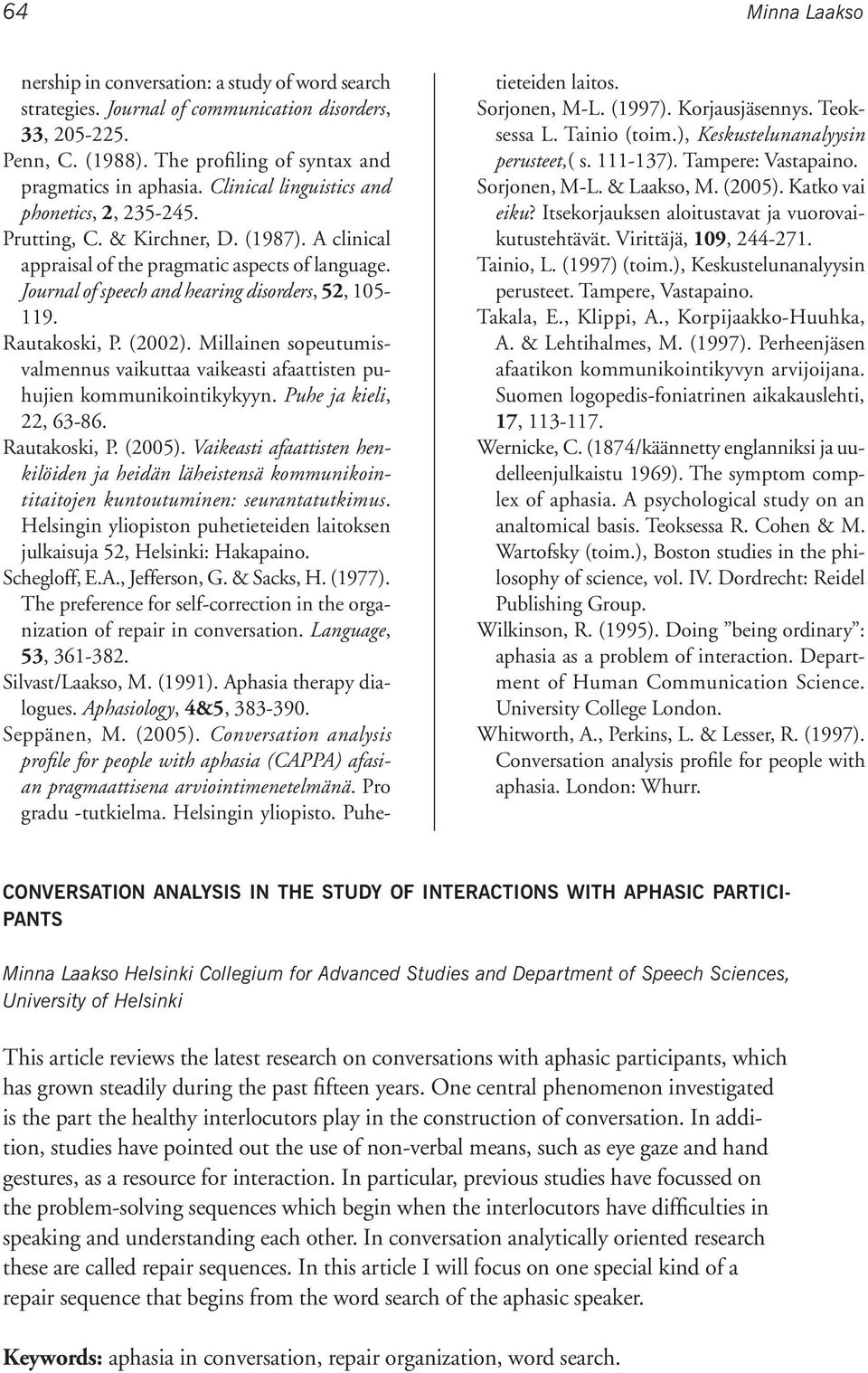 Rautakoski, P. (2002). Millainen sopeutumisvalmennus vaikuttaa vaikeasti afaattisten puhujien kommunikointikykyyn. Puhe ja kieli, 22, 63-86. Rautakoski, P. (2005).