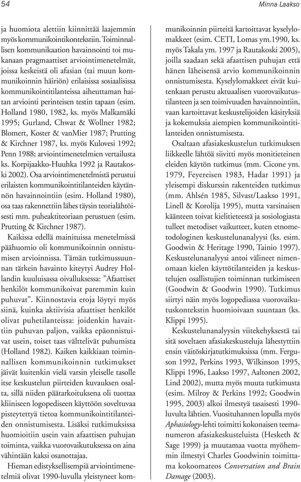 kommunikointitilanteissa aiheuttaman haitan arviointi perinteisen testin tapaan (esim. Holland 1980, 1982, ks.