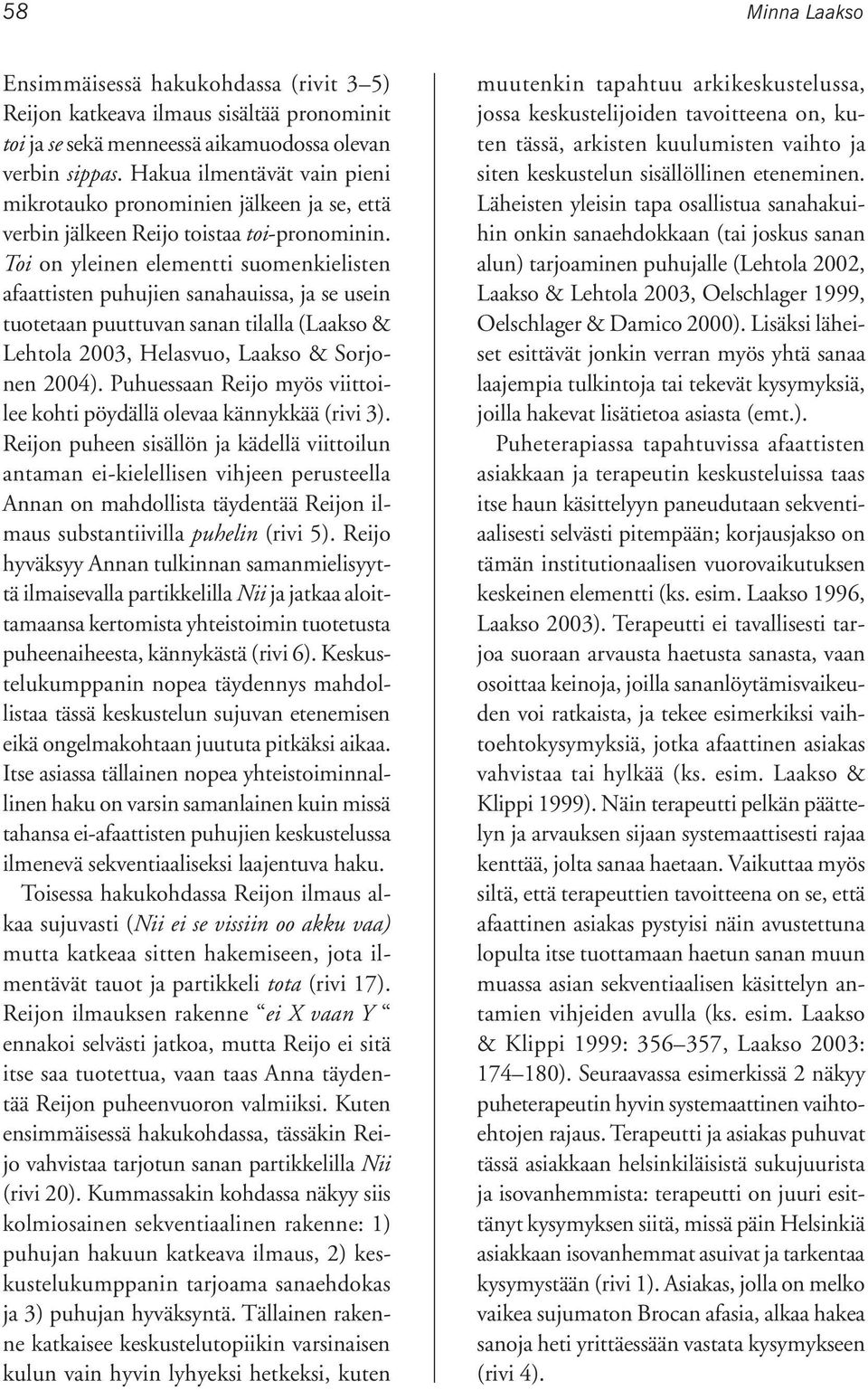 Toi on yleinen elementti suomenkielisten afaattisten puhujien sanahauissa, ja se usein tuotetaan puuttuvan sanan tilalla (Laakso & Lehtola 2003, Helasvuo, Laakso & Sorjonen 2004).